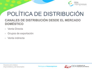 Fomento de la Cultura
Emprendedora y del Autoempleo Participa en #masempresas
CANALES DE DISTRIBUCIÓN DESDE EL MERCADO
DOMÉSTICO
• Venta Directa
• Grupos de exportación
• Venta indirecta
POLÍTICA DE DISTRIBUCIÓN
 