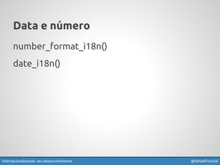 Data e número 
number_format_i18n() 
date_i18n() 
Internacionalizando seu desenvolvimento @RafaelFunchal 
 