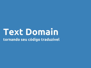 Text Domain 
tornando seu código traduzível 
 