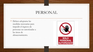 PERSONAL
• Deben adoptarse las
medidas necesarias para
impedir el ingreso de
personas no autorizadas a
las áreas de
almacenamiento.
 