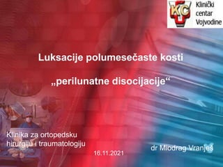 Luksacije polumesečaste kosti
„perilunatne disocijacije“
Klinika za ortopedsku
hirurgiju i traumatologiju
16.11.2021
dr Miodrag Vranješ
 