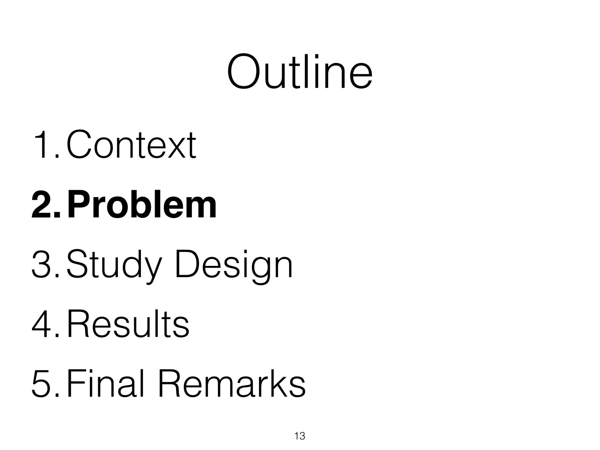 Outline
1.Context
2.Problem
3.Study Design
4.Results
5.Final Remarks
13
 