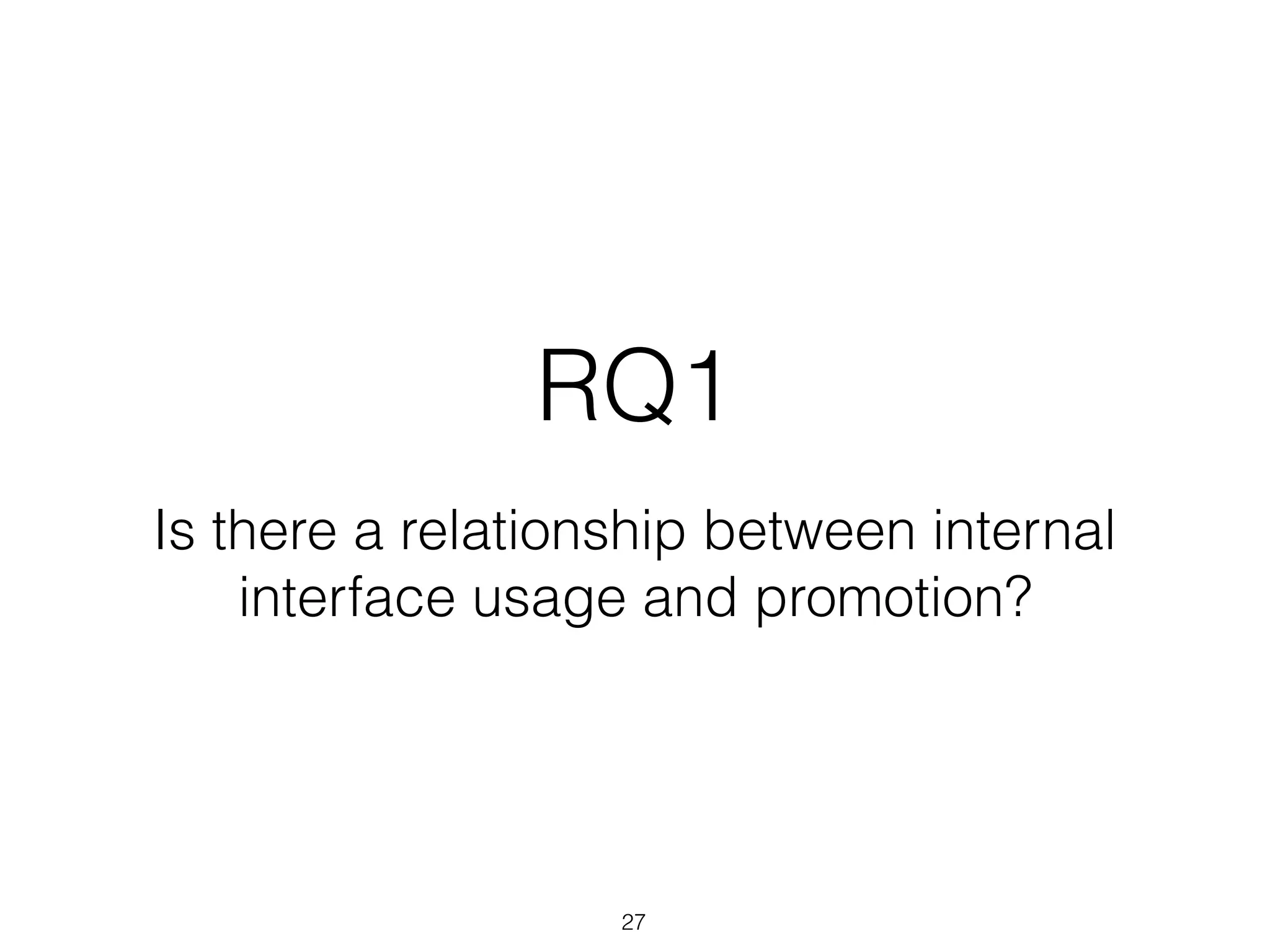 RQ1
Is there a relationship between internal
interface usage and promotion?
27
 