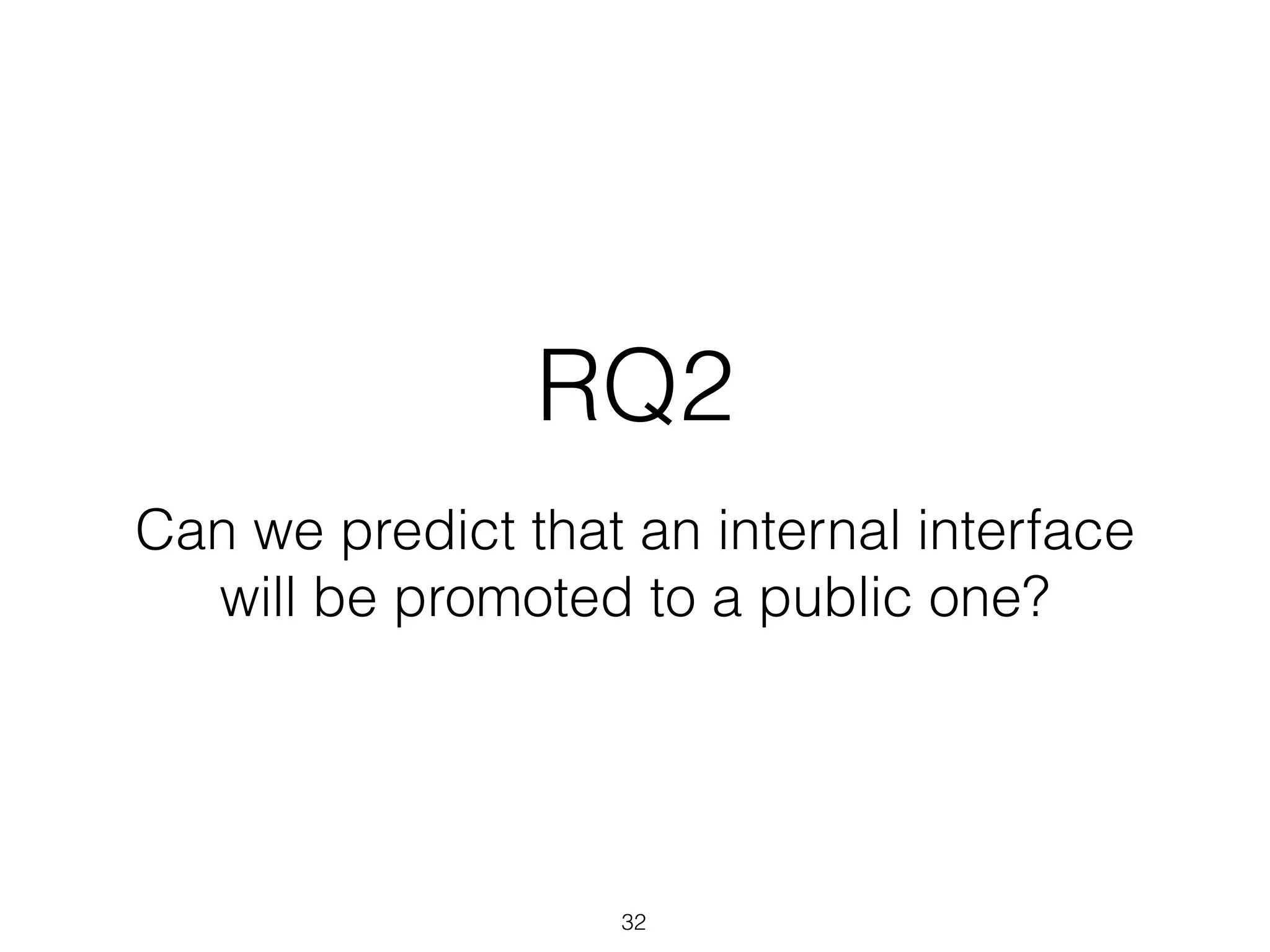 RQ2
Can we predict that an internal interface
will be promoted to a public one?
32
 