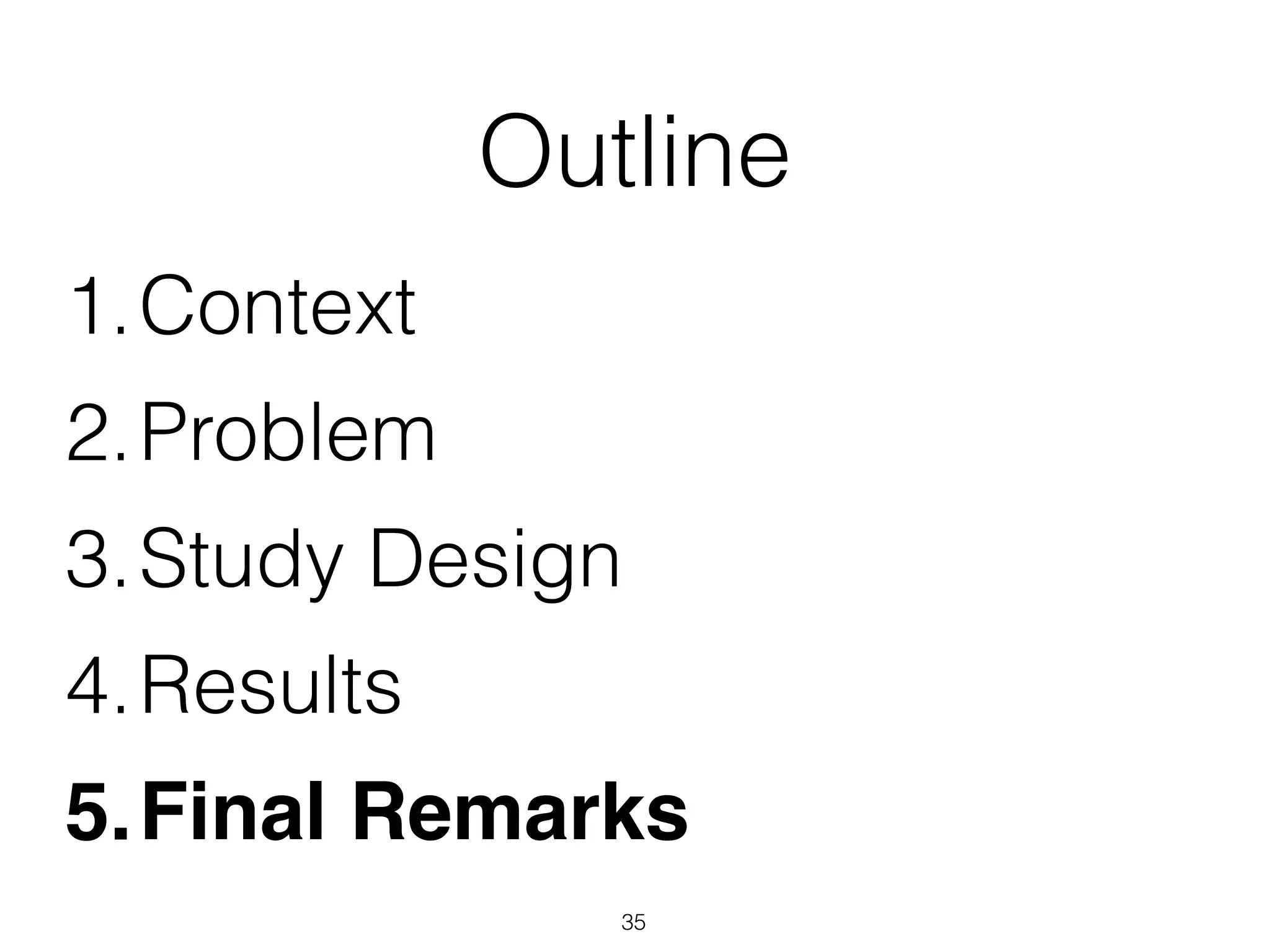 Outline
1.Context
2.Problem
3.Study Design
4.Results
5.Final Remarks
35
 