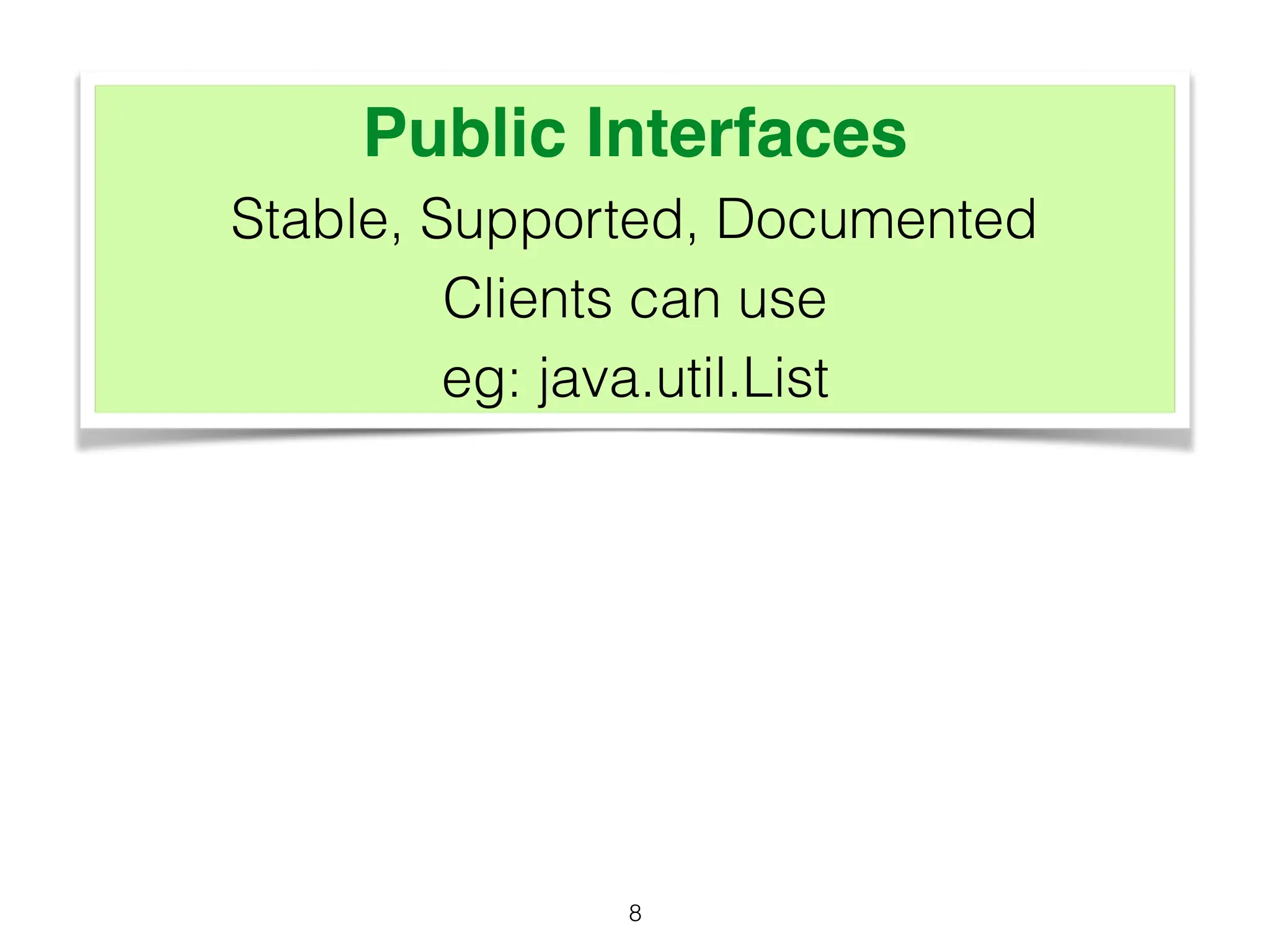 Public Interfaces
Stable, Supported, Documented
Clients can use
eg: java.util.List
8
 