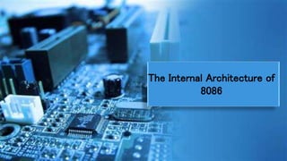 The Internal Architecture of
8086
 