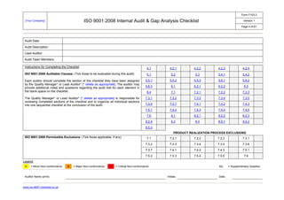 Form F103.3
Version 1[Your Company] ISO 9001:2008 Internal Audit & Gap Analysis Checklist
Page 4 of 61
Auditor Name (print): Initials: Date:
www.iso-9001-checklist.co.uk
Audit Date:
Audit Description:
Lead Auditor:
Audit Team Members:
4.1 4.2.1 4.2.2 4.2.3 4.2.4
5.1 5.2 5.3 5.4.1 5.4.2
5.5.1 5.5.2 5.5.3 5.6.1 5.6.2
5.6.3 6.1 6.2.1 6.2.2 6.3
6.4 7.1 7.2.1 7.2.2 7.2.3
7.3.1 7.3.2 7.3.3 7.3.4 7.3.5
7.3.6 7.3.7 7.4.1 7.4.2 7.4.3
7.5.1 7.5.2 7.5.3 7.5.4 7.5.5
7.6 8.1 8.2.1 8.2.2 8.2.3
8.2.4 8.3 8.4 8.5.1 8.5.2
Instructions for Completing the Checklist
ISO 9001:2008 Auditable Clauses: (Tick those to be evaluated during this audit)
Each auditor should complete the section of the checklist they have been assigned
by the Quality Manager* or Lead Auditor* [* delete as appropriate]. The auditor may
provide additional notes and questions regarding the audit trail for each element in
the blank space on the checklist.
The Quality Manager* or Lead Auditor* [* delete as appropriate] is responsible for
reviewing completed sections of the checklist and to organize all individual sections
into one sequential checklist at the conclusion of the audit.
8.5.3
PRODUCT REALIZATION PROCESS EXCLUSIONS
7.1 7.2.1 7.2.2 7.2.3 7.3.1
7.3.2 7.3.3 7.3.4 7.3.5 7.3.6
7.3.7 7.4.1 7.4.2 7.4.3 7.5.1
ISO 9001:2008 Permissible Exclusions: (Tick those applicable, if any)
7.5.2 7.5.3 7.5.4 7.5.5 7.6
Legend
A = Minor Non-conformance B = Major Non-conformance C = Critical Non-conformance SQ = Supplementary Question
 