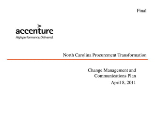 North Carolina Procurement Transformation
Final
Change Management and
Communications Plan
April 8, 2011
 