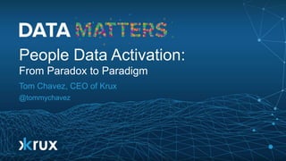 © 2015
People Data Activation:
From Paradox to Paradigm
Tom Chavez, CEO of Krux
@tommychavez
 