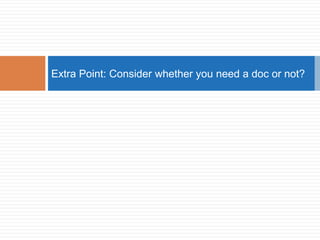 Extra Point: Consider whether you need a doc or not?
 
