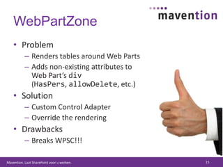 WebPartZoneProblemRenders tables around Web PartsAdds non-existing attributes toWeb Part’s div(HasPers, allowDelete, etc.)SolutionCustom Control AdapterOverride the renderingDrawbacksBreaks WPSC!!!15