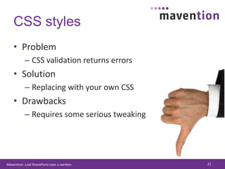CSS stylesProblemCSS validation returns errorsSolutionReplacing with your own CSSDrawbacksRequires some serious tweaking21