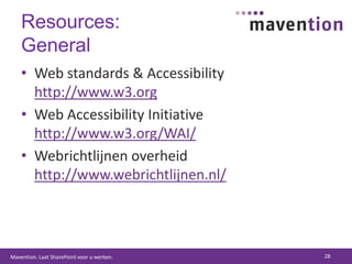 Resources:GeneralWeb standards & Accessibilityhttp://www.w3.orgWeb Accessibility Initiativehttp://www.w3.org/WAI/Webrichtlijnen overheidhttp://www.webrichtlijnen.nl/28