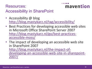 Resources:Accessibility in SharePointAccessibility @ bloghttp://blog.mastykarz.nl/tag/accessibility/Best Practices for developing accessible web sites in Microsoft Office SharePoint Server 2007http://blog.mastykarz.nl/go/best-practices-accessible-moss/The impact of developing an accessible web site in SharePoint 2007http://blog.mastykarz.nl/the-impact-of-developing-an-accessible-web-site-in-sharepoint-2007/30