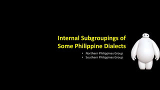 Internal Subgroupings of
Some Philippine Dialects
• Northern Philippines Group
• Southern Philippines Group
 