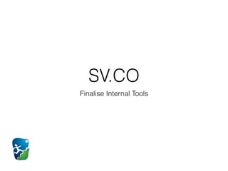 SV.CO
Finalise Internal Tools
 