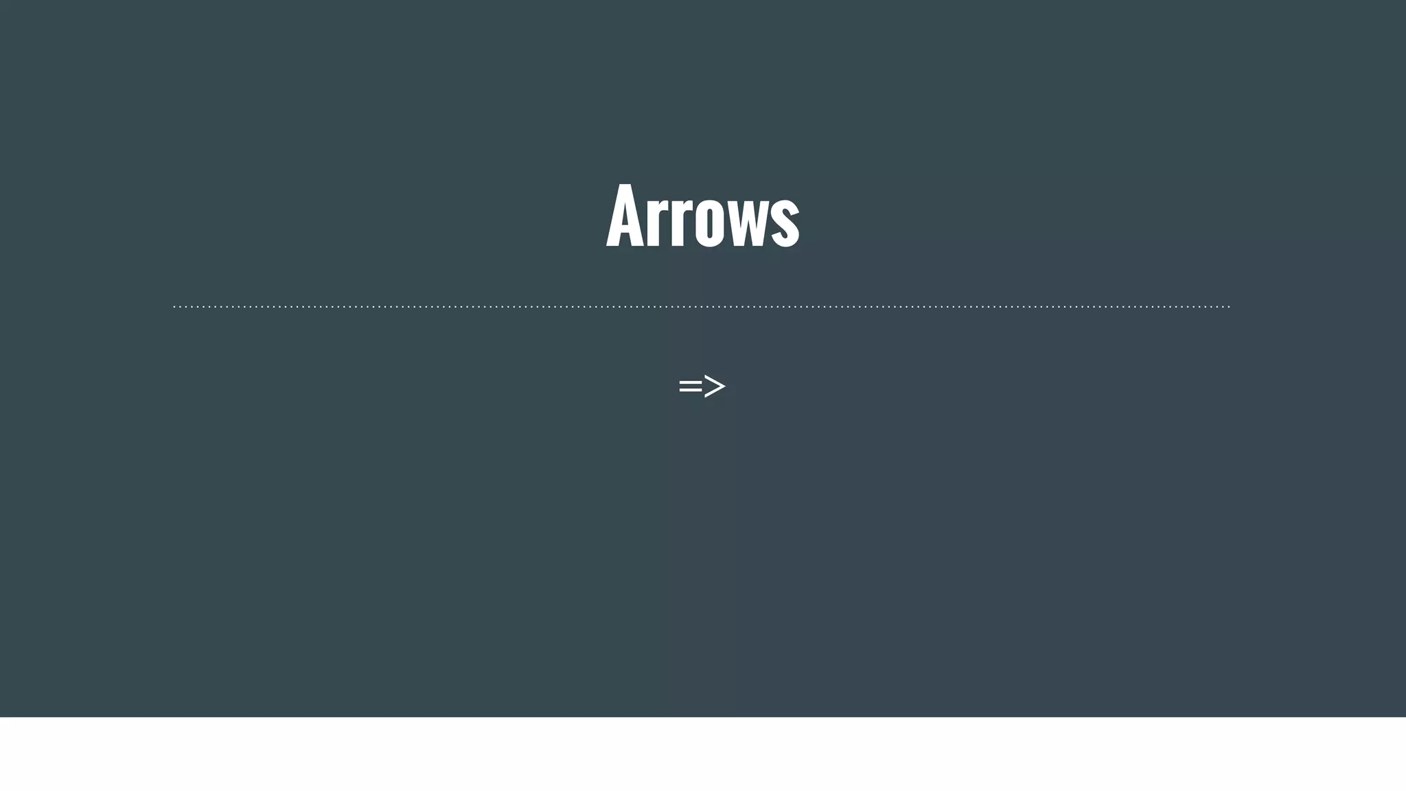 Arrows
=>
 