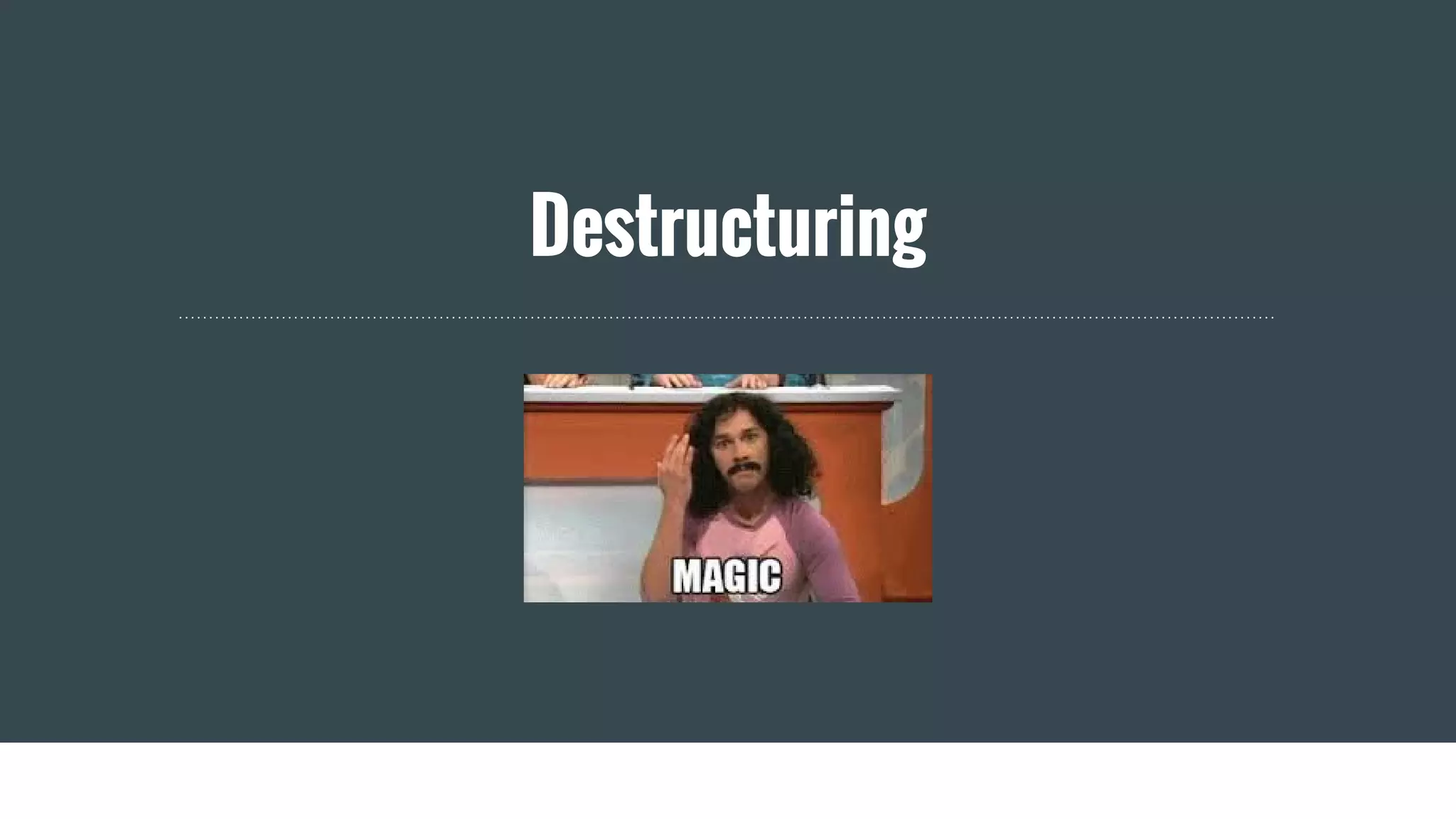 Destructuring
 
