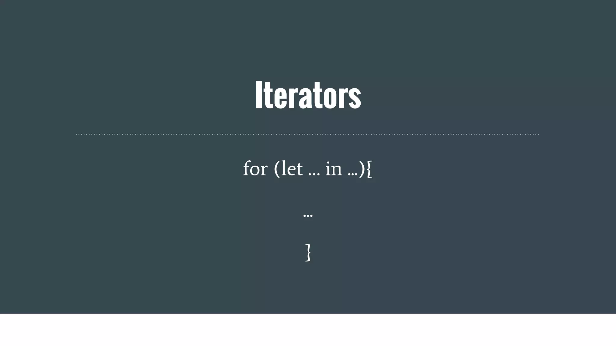Iterators
for (let … in ...){
...
}
 