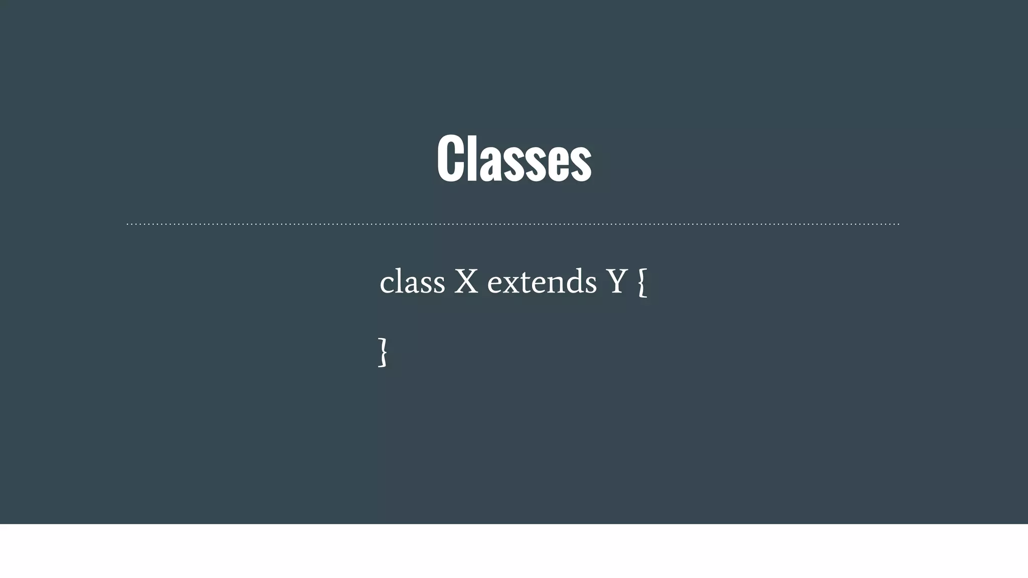 Classes
class X extends Y {
}
 