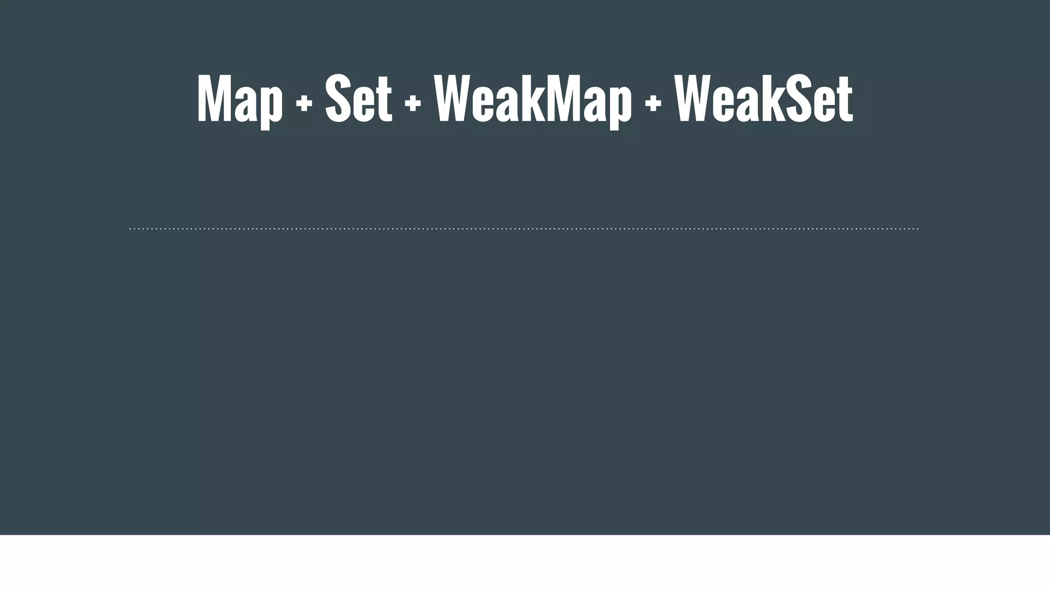 Map + Set + WeakMap + WeakSet
 