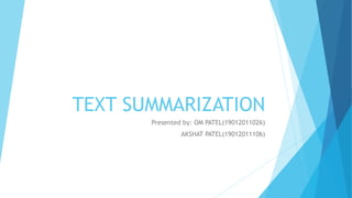 TEXT SUMMARIZATION
Presented by: OM PATEL(19012011026)
AKSHAT PATEL(19012011106)
 
