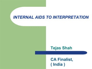 INTERNAL AIDS TO INTERPRETATION
Tejas Shah
CA Finalist,
( India )
 