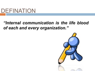DEFINATION
“Internal communication is the life blood
of each and every organization.”
 