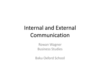 Internal and External
Communication
Rowan Wagner
Business Studies
Baku Oxford School
 