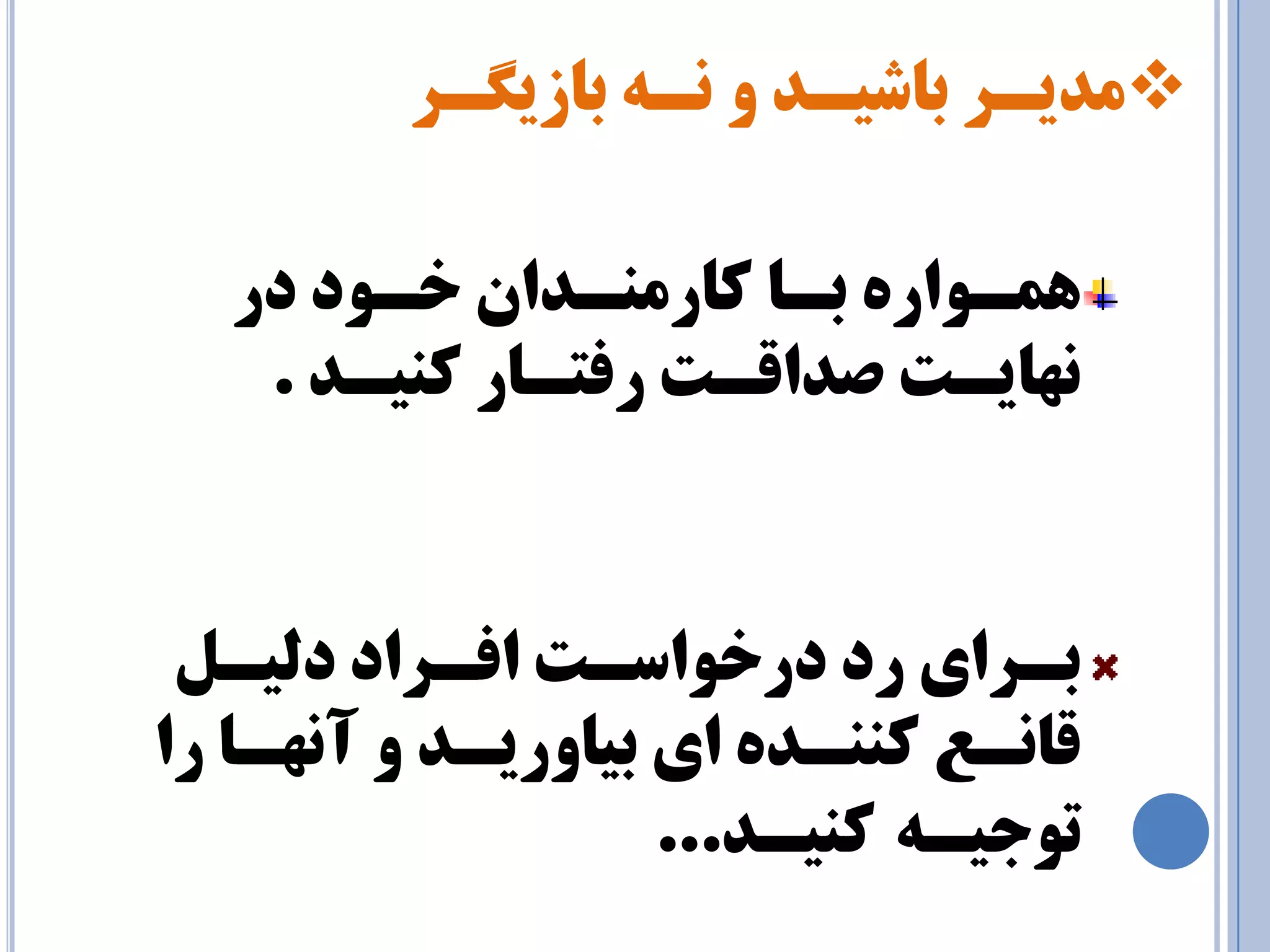  زـٍيسبث ٝـ٘ ٚ ذـيضبث زـيذٔ 
ٞ ـٕٛارٜ ثـب وبر ٙٔـذا خـٛد در 
ٟ٘بيـت صذالـت رفتـبر وٙيـذ . 
ثـزاي رد درخٛاسـت افـزاد د يِـ لب ـ٘ع وٙٙـذٜ اي ثيبٚريـذ ٚ آ ٟ٘ـب را 
تٛجيـٝ وٙيـذ... 
 