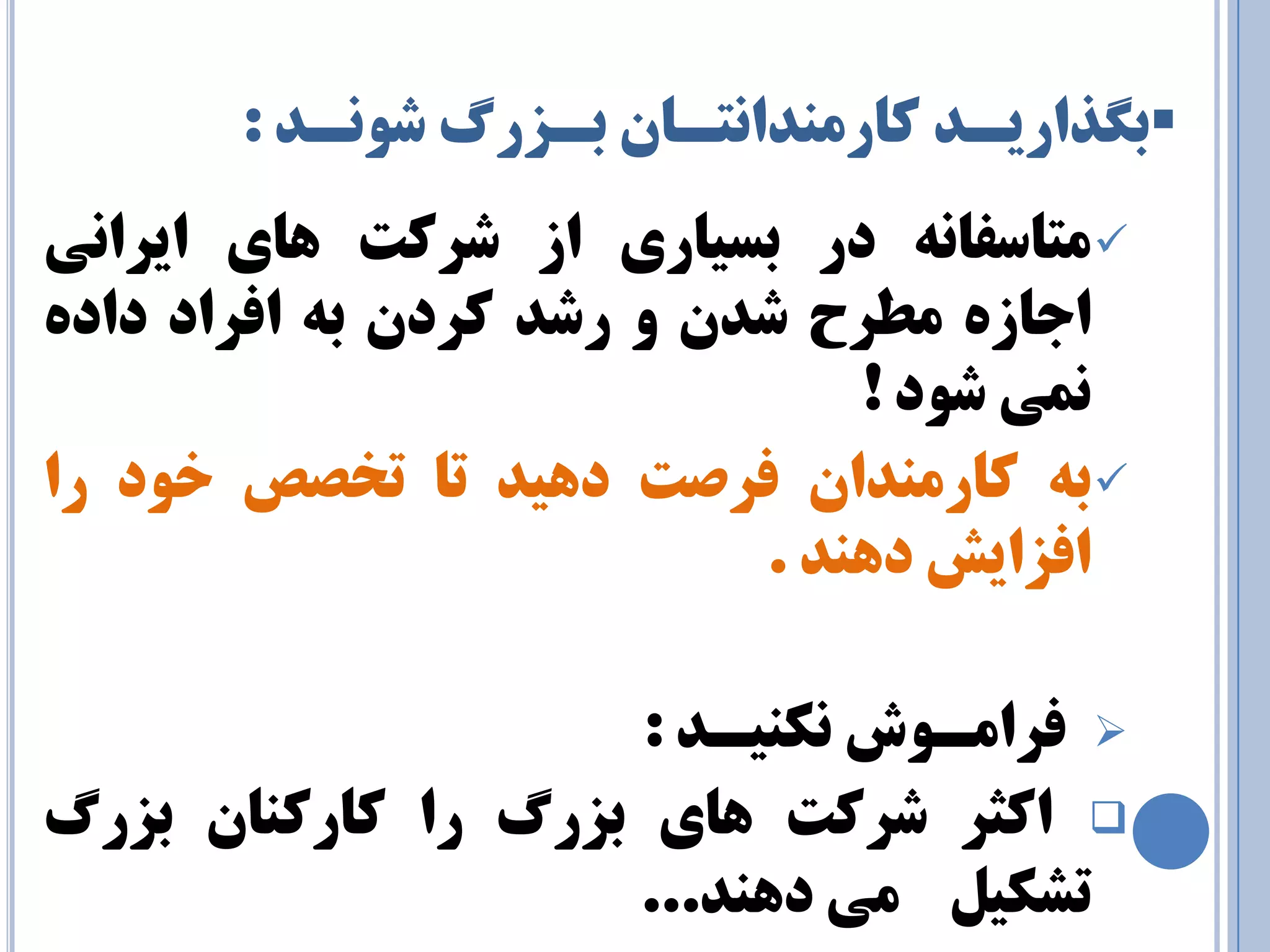  ث ذٍاريـذ وبر ٙٔذا ت٘ـب ثـشري ضٛ ـ٘ذ : 
 تٔبسفب ٝ٘ در ثسيبري اس ضزوت ٞبي ايزا ي٘ 
اجبسٜ طٔزح ضذ ٚ رضذ وزد ثٝ افزاد دادٜ 
يٕ٘ ضٛد ! 
 ثٝ وبر ٙٔذا فزصت دٞيذ تب تخصص خٛد را 
افشايص دٞٙذ . 
 فزا ـٔٛش ى٘ٙيـذ : 
 اوثز ضزوت ٞبي ثشري را وبروٙب ثشري 
تطىي ئ دٞٙذ... 
 