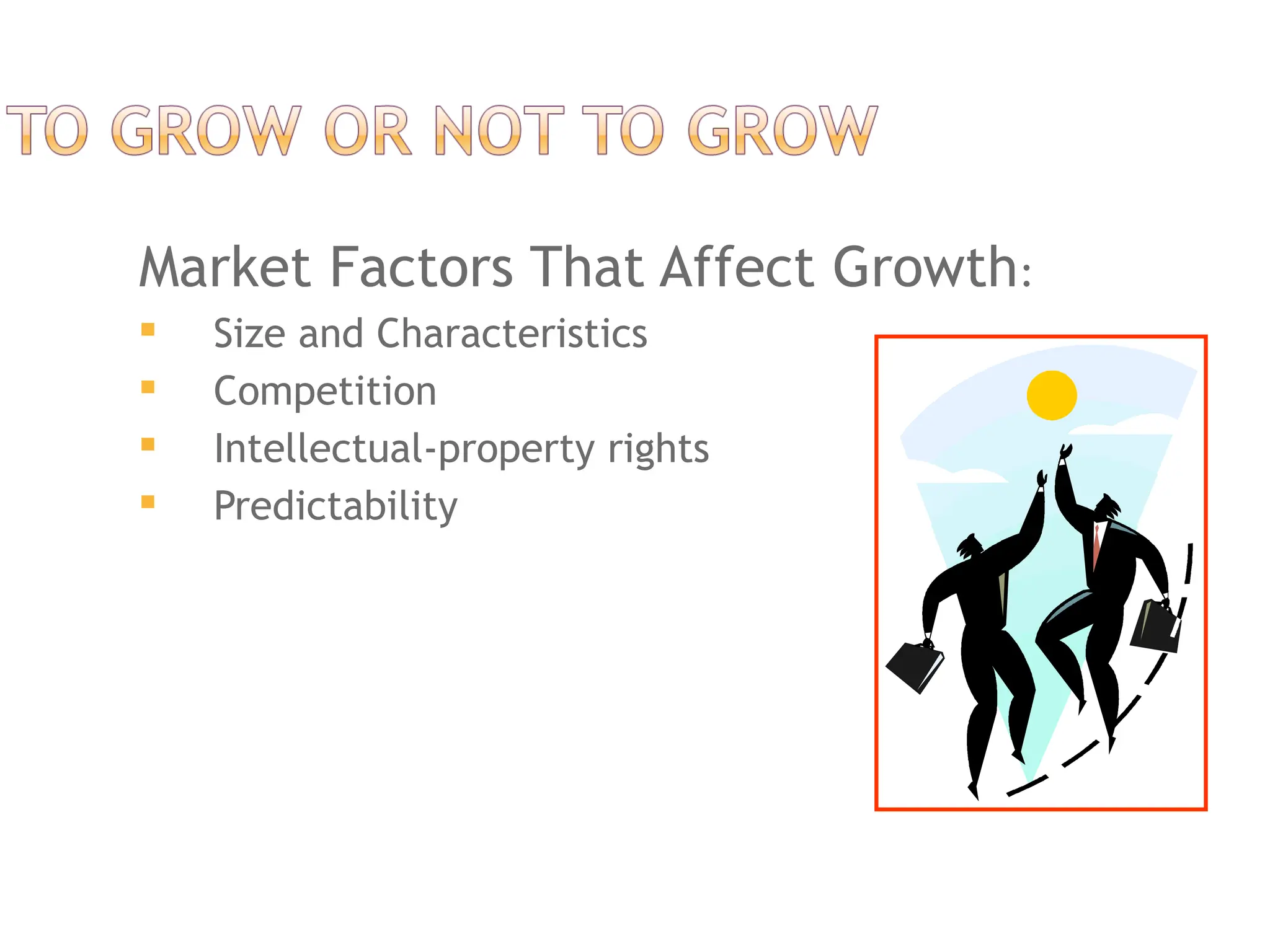 Market Factors That Affect Growth:
 Size and Characteristics
 Competition
 Intellectual-property rights
 Predictability
 