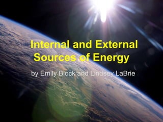 Internal and External
Sources of Energy
by Emily Block and Lindsey LaBrie
 