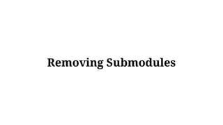 Removing Submodules
 