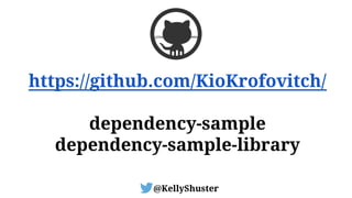 @KellyShuster
https://github.com/KioKrofovitch/
dependency-sample
dependency-sample-library
 