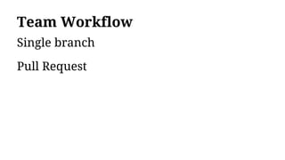 Team Workflow
Single branch
Pull Request
 