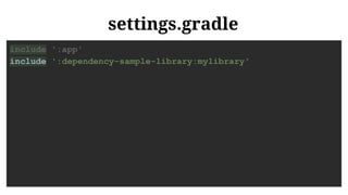 settings.gradle
include ':app'
include ':dependency-sample-library:mylibrary'
 