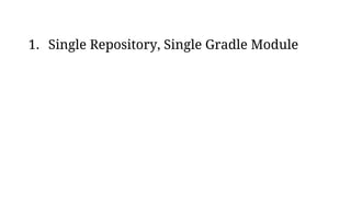 1. Single Repository, Single Gradle Module
 