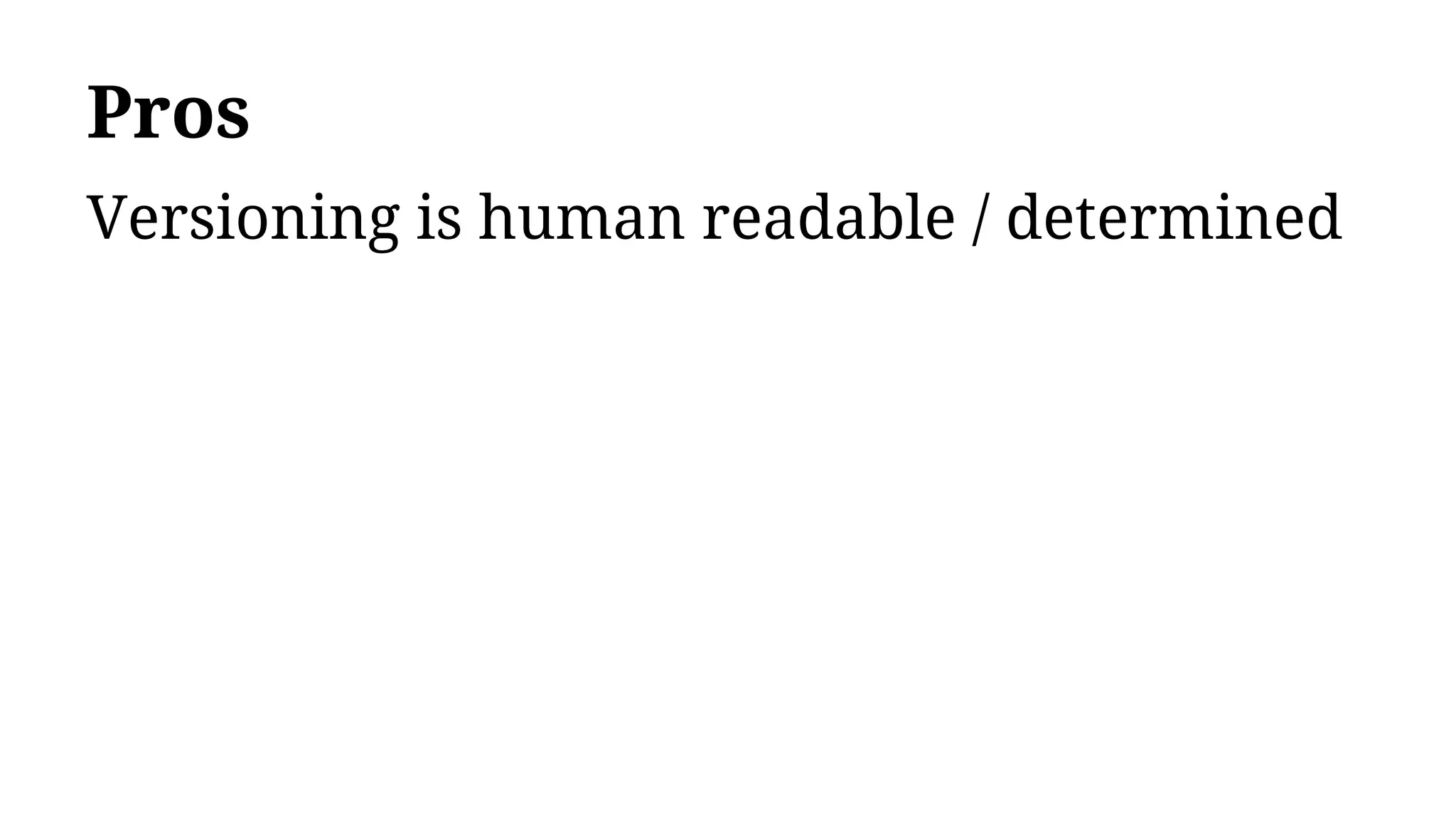 Pros
Versioning is human readable / determined
 
