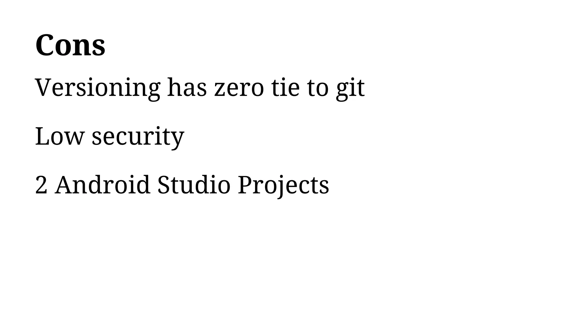 Cons
Versioning has zero tie to git
Low security
2 Android Studio Projects
 