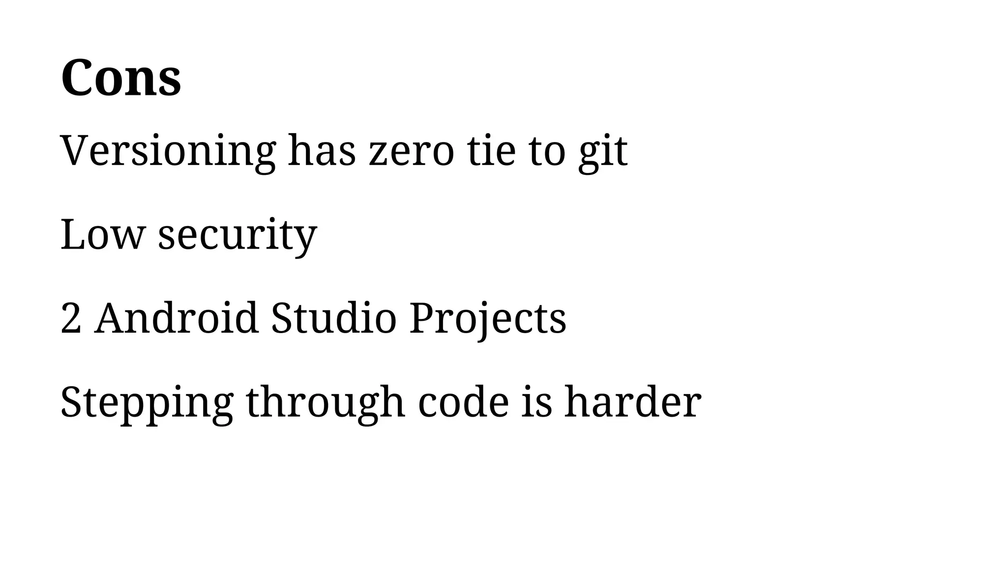 Cons
Versioning has zero tie to git
Low security
2 Android Studio Projects
Stepping through code is harder
 