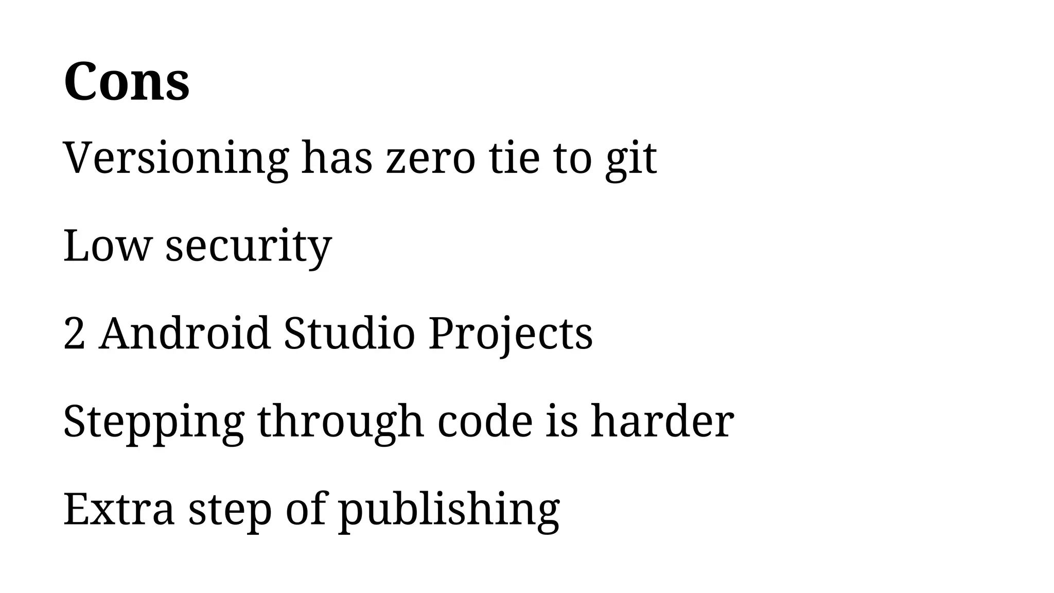 Cons
Versioning has zero tie to git
Low security
2 Android Studio Projects
Stepping through code is harder
Extra step of publishing
 