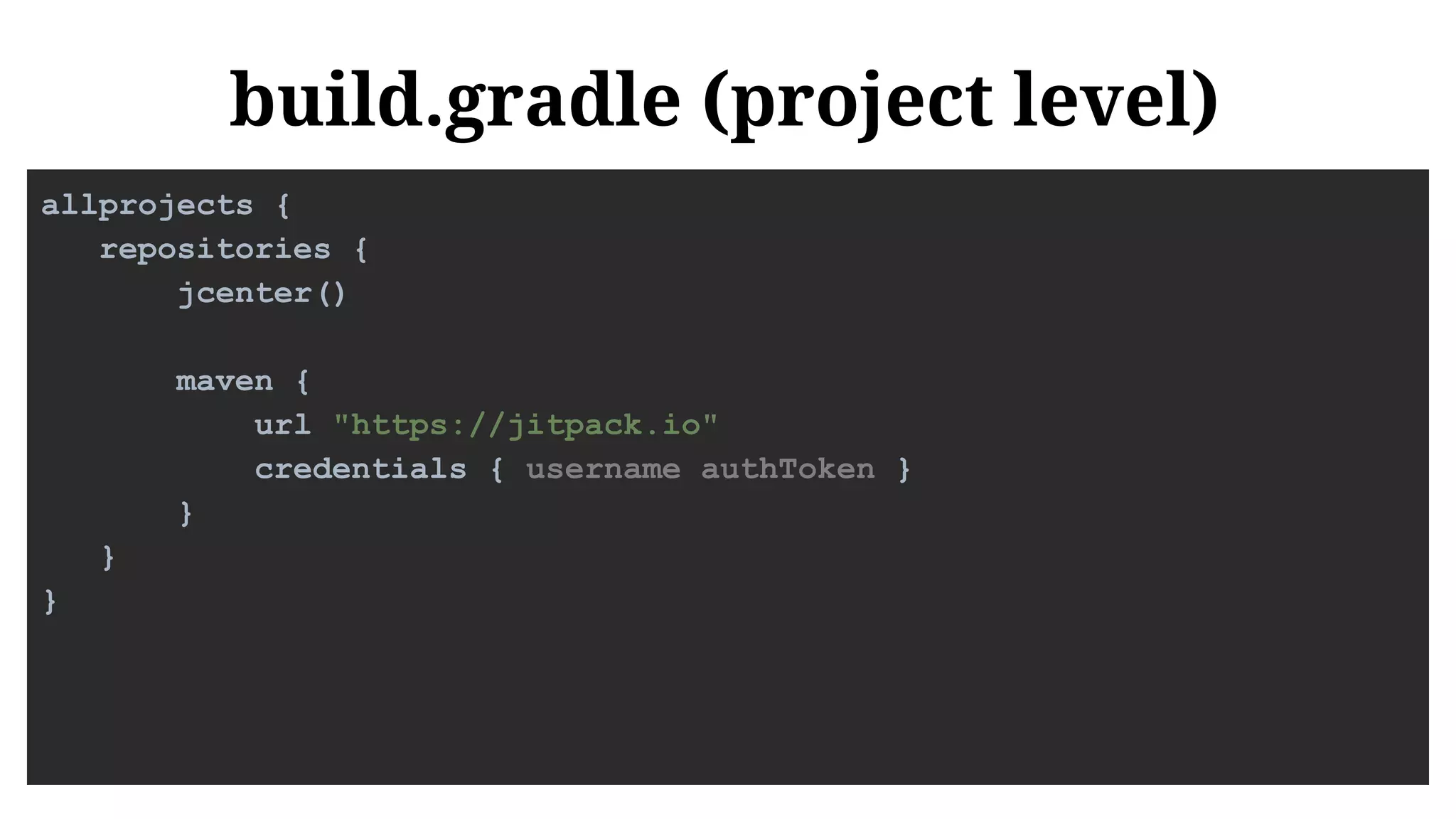 build.gradle (project level)
allprojects {
repositories {
jcenter()
maven {
url "https://jitpack.io"
credentials { username authToken }
}
}
}
 