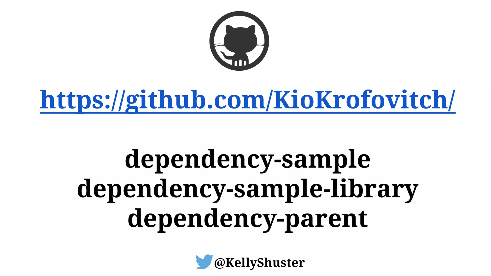 @KellyShuster
https://github.com/KioKrofovitch/
dependency-sample
dependency-sample-library
dependency-parent
 