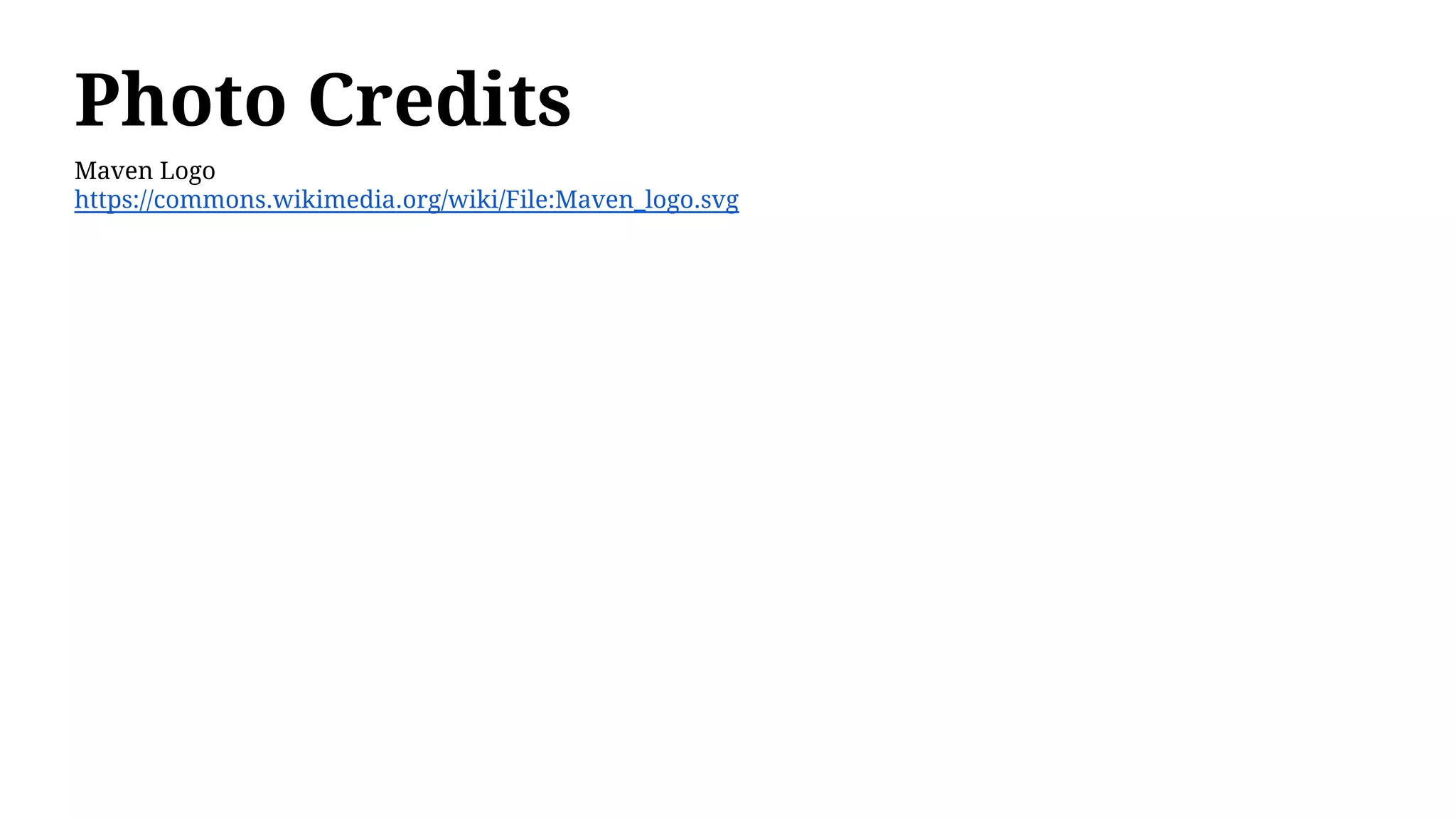 Photo Credits
Maven Logo
https://commons.wikimedia.org/wiki/File:Maven_logo.svg
 