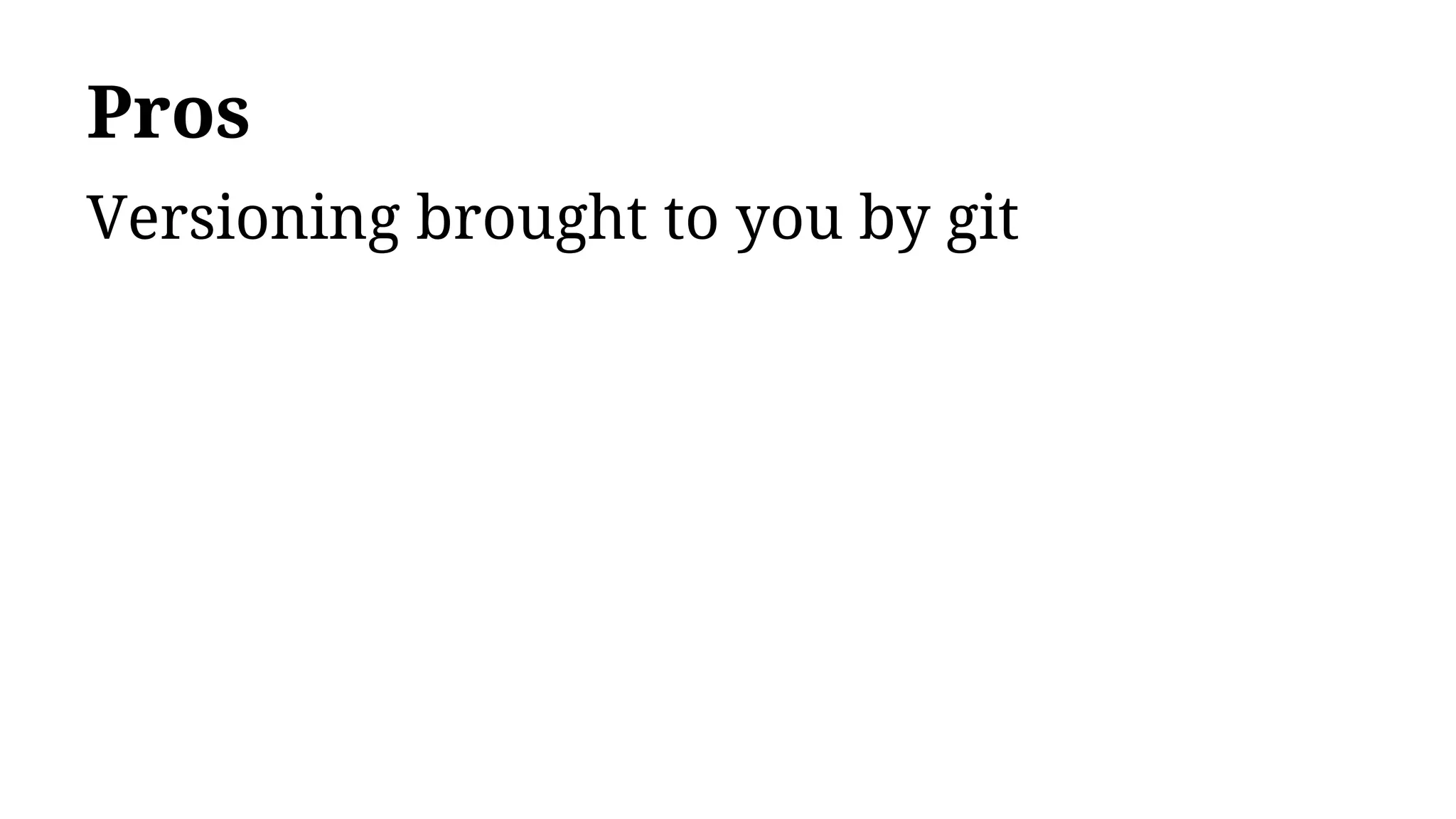 Pros
Versioning brought to you by git
 