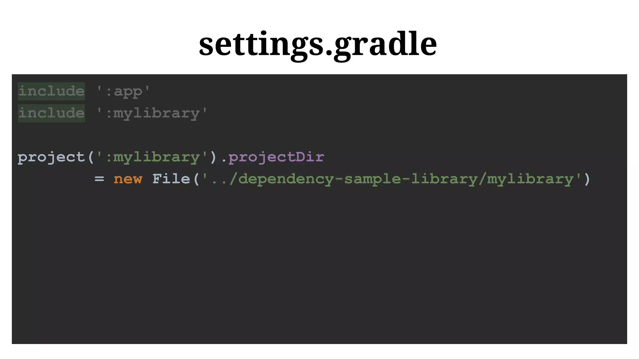 settings.gradle
include ':app'
include ':mylibrary'
project(':mylibrary').projectDir
= new File('../dependency-sample-library/mylibrary')
 