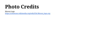 Photo Credits
Maven Logo
https://commons.wikimedia.org/wiki/File:Maven_logo.svg
 