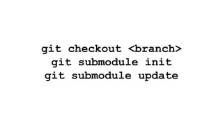 git checkout <branch>
git submodule init
git submodule update
 
